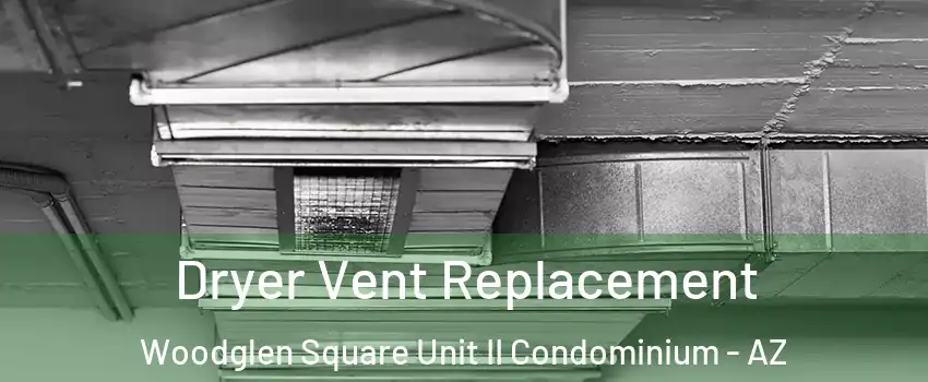 Dryer Vent Replacement Woodglen Square Unit II Condominium - AZ