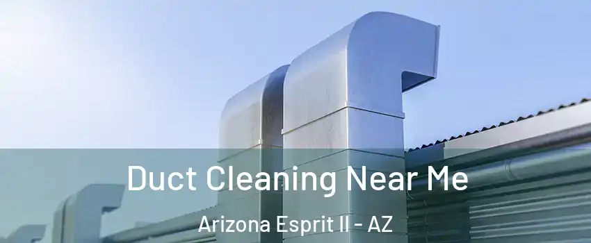 Duct Cleaning Near Me Arizona Esprit II - AZ