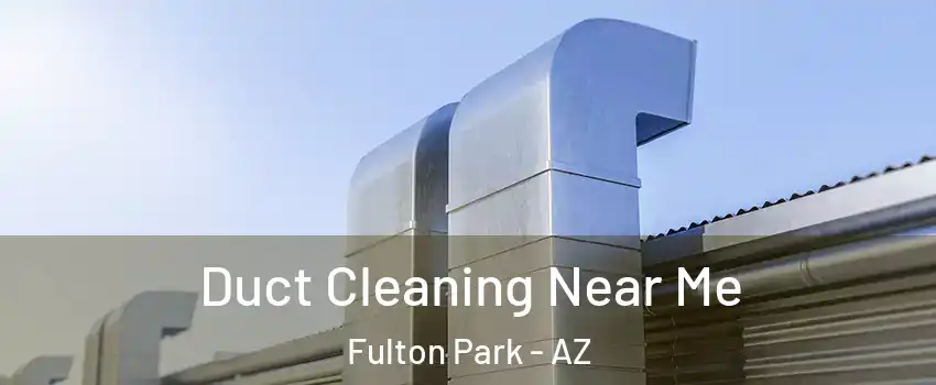 Duct Cleaning Near Me Fulton Park - AZ