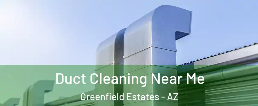 Duct Cleaning Near Me Greenfield Estates - AZ