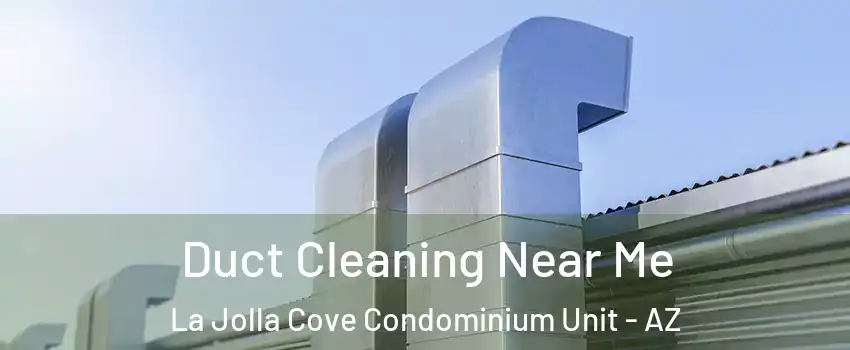 Duct Cleaning Near Me La Jolla Cove Condominium Unit - AZ