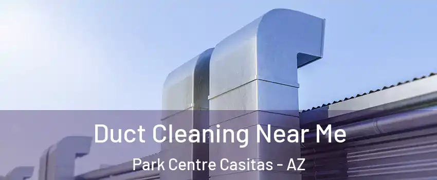 Duct Cleaning Near Me Park Centre Casitas - AZ