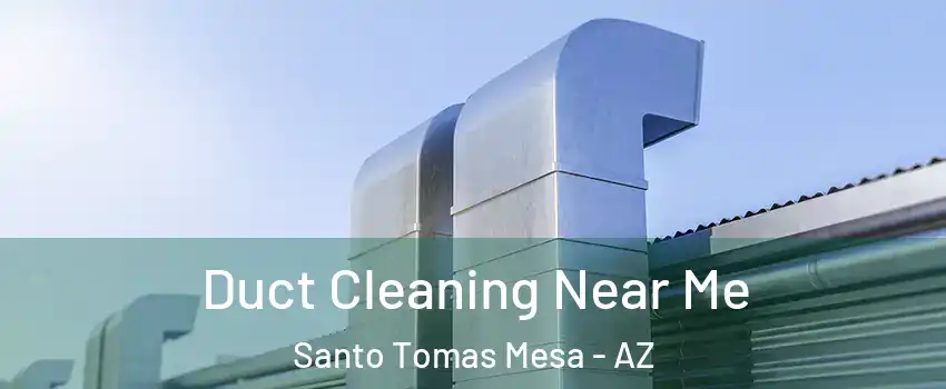 Duct Cleaning Near Me Santo Tomas Mesa - AZ