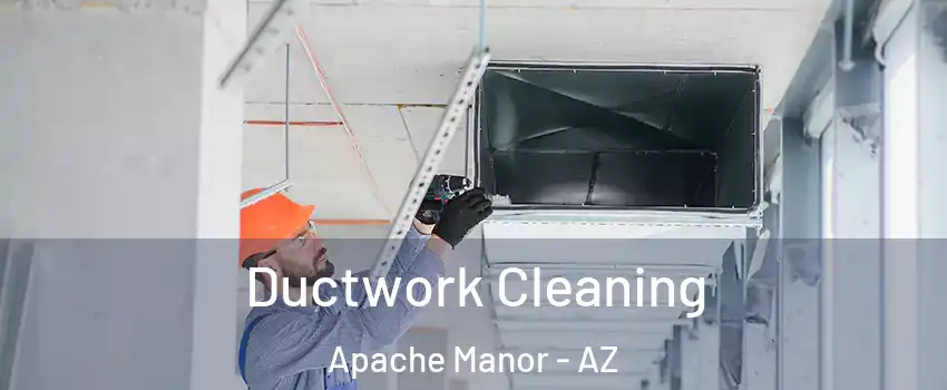 Ductwork Cleaning Apache Manor - AZ