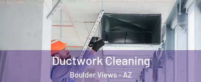 Ductwork Cleaning Boulder Views - AZ
