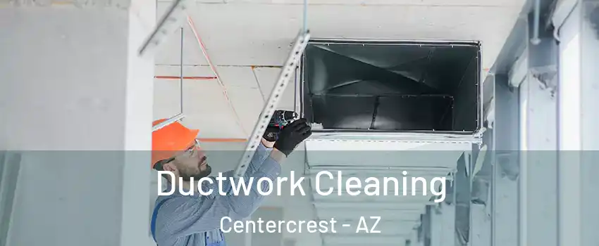 Ductwork Cleaning Centercrest - AZ