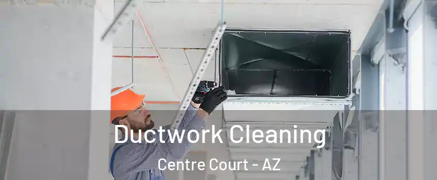 Ductwork Cleaning Centre Court - AZ