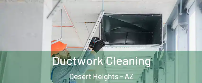 Ductwork Cleaning Desert Heights - AZ