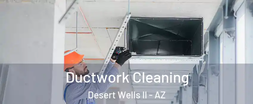 Ductwork Cleaning Desert Wells II - AZ
