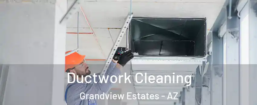Ductwork Cleaning Grandview Estates - AZ