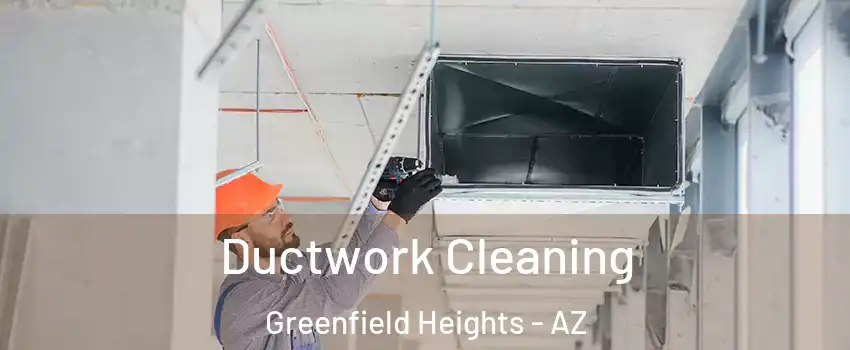 Ductwork Cleaning Greenfield Heights - AZ