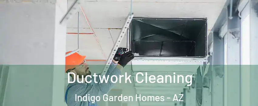 Ductwork Cleaning Indigo Garden Homes - AZ