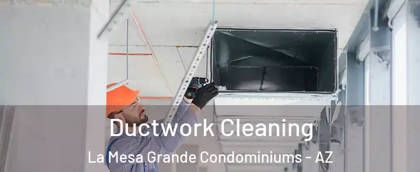 Ductwork Cleaning La Mesa Grande Condominiums - AZ