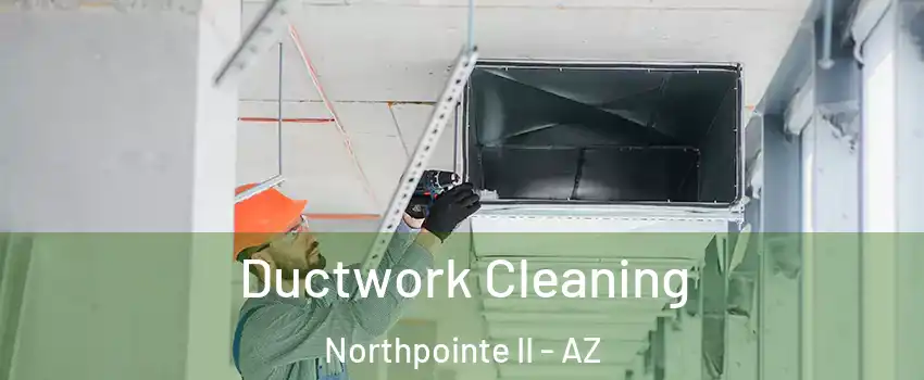 Ductwork Cleaning Northpointe II - AZ