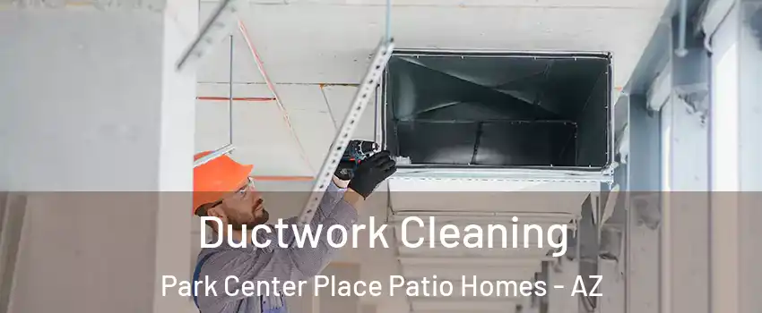Ductwork Cleaning Park Center Place Patio Homes - AZ