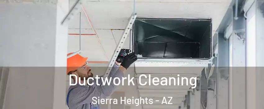 Ductwork Cleaning Sierra Heights - AZ