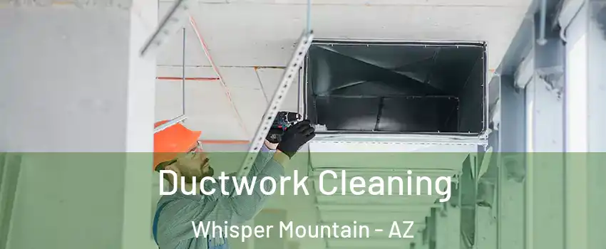 Ductwork Cleaning Whisper Mountain - AZ