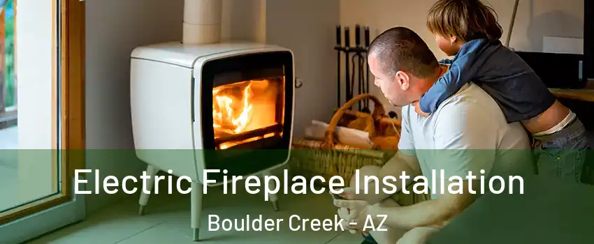 Electric Fireplace Installation Boulder Creek - AZ
