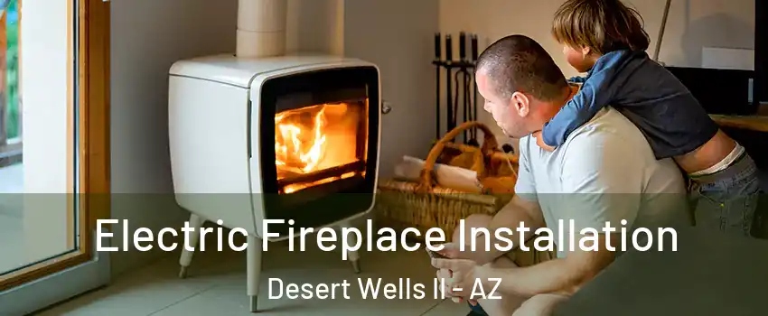 Electric Fireplace Installation Desert Wells II - AZ