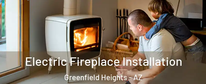Electric Fireplace Installation Greenfield Heights - AZ