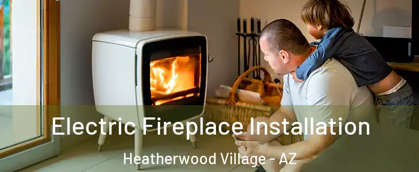 Electric Fireplace Installation Heatherwood Village - AZ