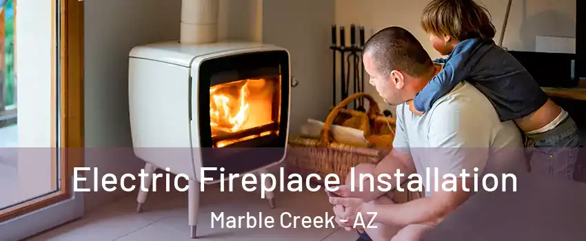 Electric Fireplace Installation Marble Creek - AZ