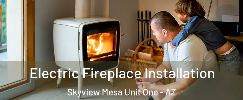 Electric Fireplace Installation Skyview Mesa Unit One - AZ