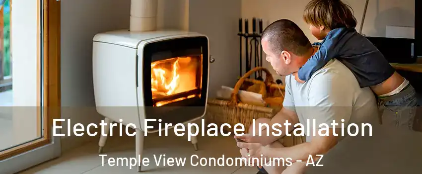 Electric Fireplace Installation Temple View Condominiums - AZ