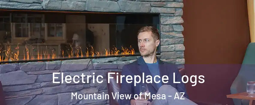 Electric Fireplace Logs Mountain View of Mesa - AZ