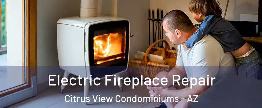 Electric Fireplace Repair Citrus View Condominiums - AZ