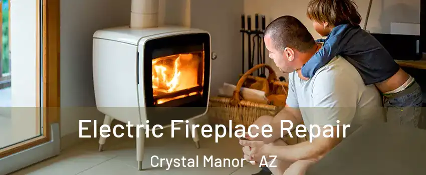 Electric Fireplace Repair Crystal Manor - AZ