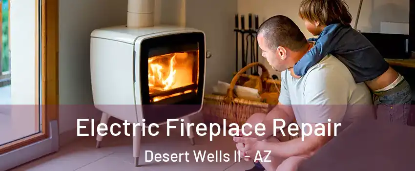 Electric Fireplace Repair Desert Wells II - AZ