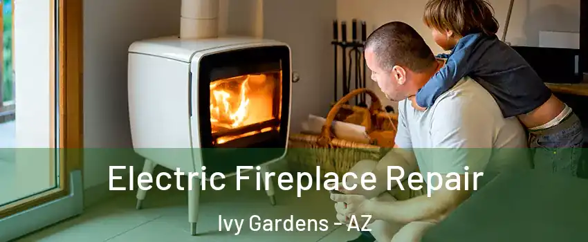 Electric Fireplace Repair Ivy Gardens - AZ