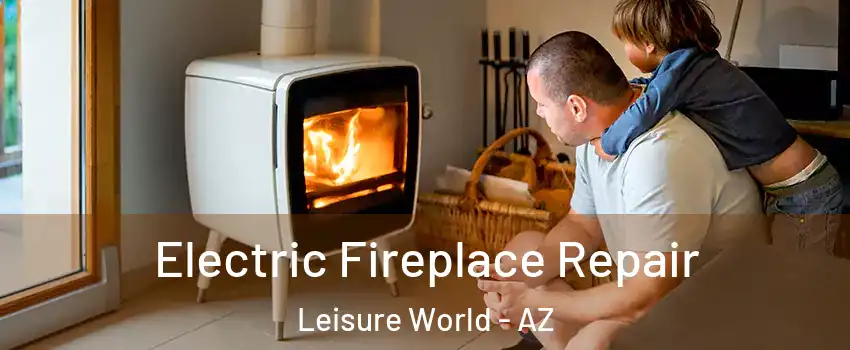 Electric Fireplace Repair Leisure World - AZ