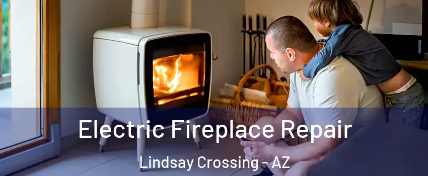 Electric Fireplace Repair Lindsay Crossing - AZ