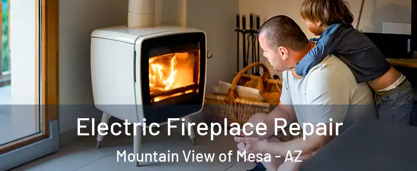 Electric Fireplace Repair Mountain View of Mesa - AZ
