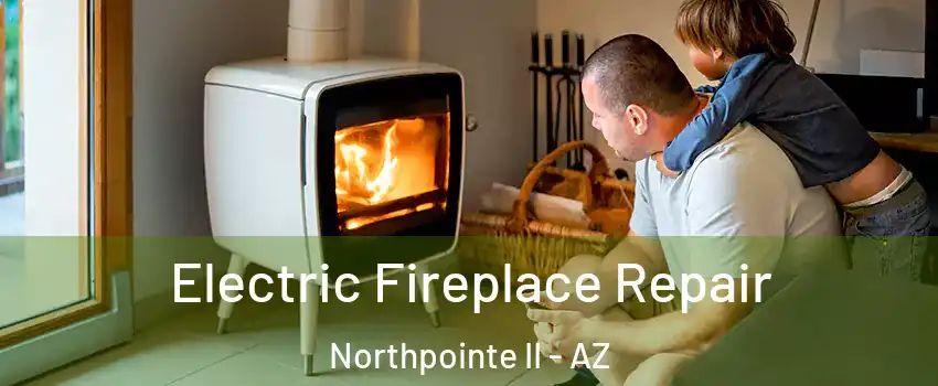 Electric Fireplace Repair Northpointe II - AZ
