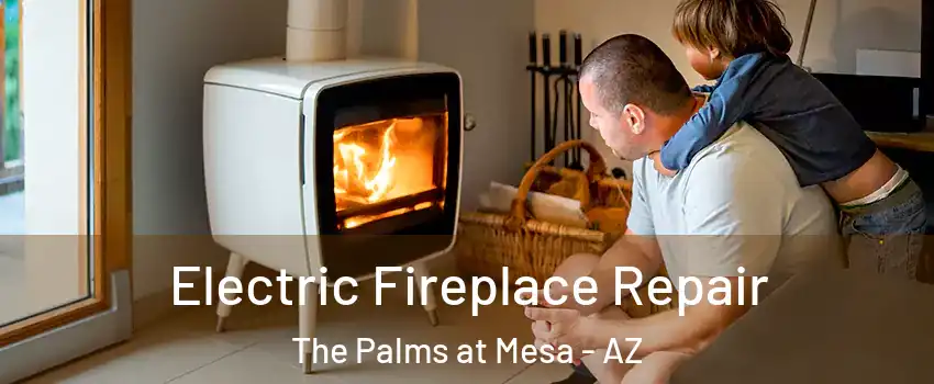 Electric Fireplace Repair The Palms at Mesa - AZ