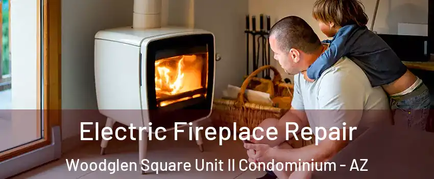 Electric Fireplace Repair Woodglen Square Unit II Condominium - AZ