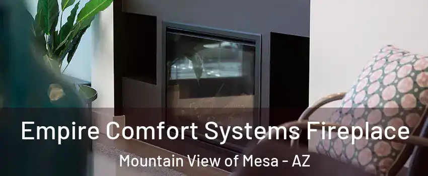 Empire Comfort Systems Fireplace Mountain View of Mesa - AZ