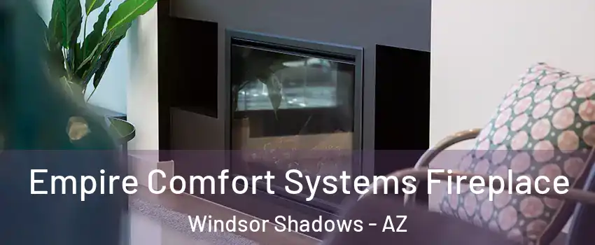 Empire Comfort Systems Fireplace Windsor Shadows - AZ