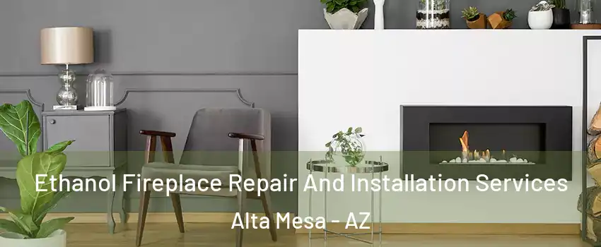Ethanol Fireplace Repair And Installation Services Alta Mesa - AZ