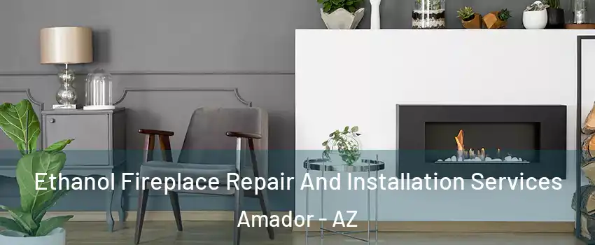 Ethanol Fireplace Repair And Installation Services Amador - AZ