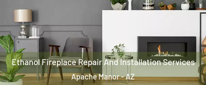 Ethanol Fireplace Repair And Installation Services Apache Manor - AZ