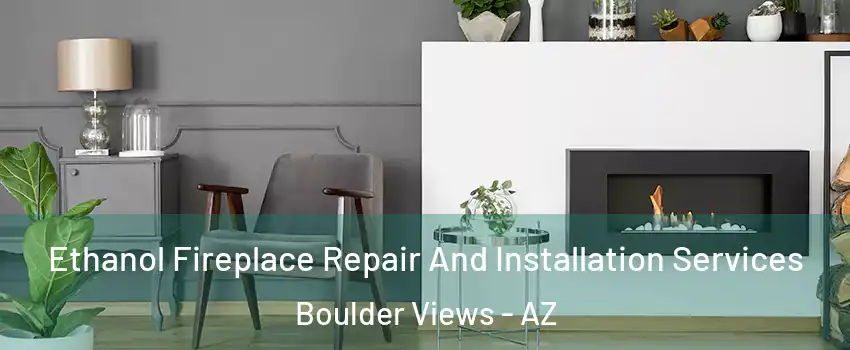 Ethanol Fireplace Repair And Installation Services Boulder Views - AZ