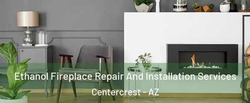 Ethanol Fireplace Repair And Installation Services Centercrest - AZ