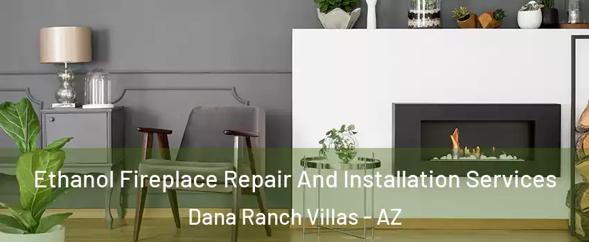 Ethanol Fireplace Repair And Installation Services Dana Ranch Villas - AZ