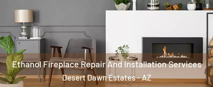 Ethanol Fireplace Repair And Installation Services Desert Dawn Estates - AZ