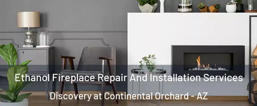 Ethanol Fireplace Repair And Installation Services Discovery at Continental Orchard - AZ
