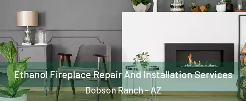 Ethanol Fireplace Repair And Installation Services Dobson Ranch - AZ